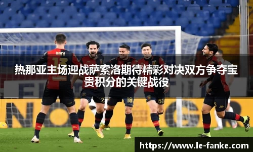 热那亚主场迎战萨索洛期待精彩对决双方争夺宝贵积分的关键战役