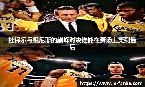 杜保尔与祖尼斯的巅峰对决谁能在赛场上笑到最后
