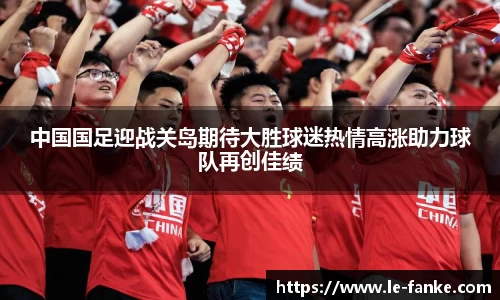 优游ub8中国国足迎战关岛期待大胜球迷热情高涨助力球队再创佳绩